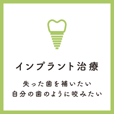 インプラント治療 - 失った歯を補いたい、自分の歯のように咬みたい